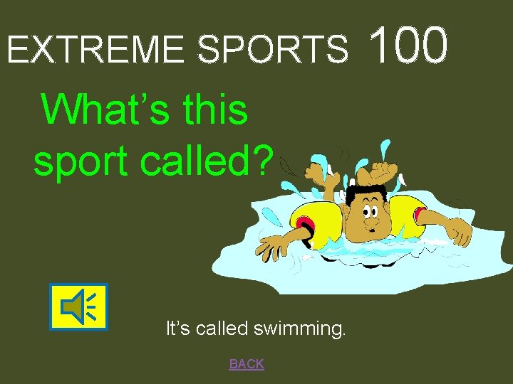 EXTREME SPORTS What’s this sport called? It’s called swimming. BACK 100 
