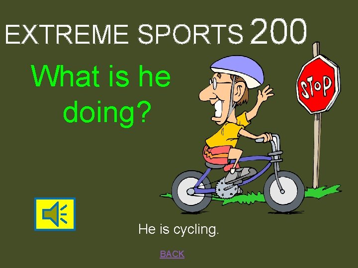 EXTREME SPORTS 200 What is he doing? He is cycling. BACK 