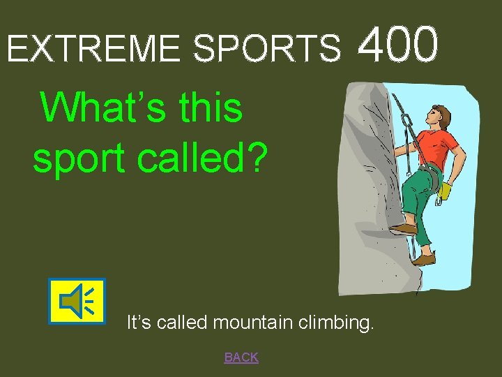 EXTREME SPORTS 400 What’s this sport called? It’s called mountain climbing. BACK 