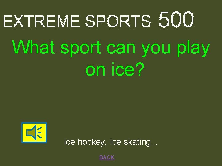 EXTREME SPORTS 500 What sport can you play on ice? Ice hockey, Ice skating.