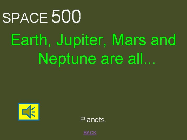 SPACE 500 Earth, Jupiter, Mars and Neptune are all. . . Planets. BACK 