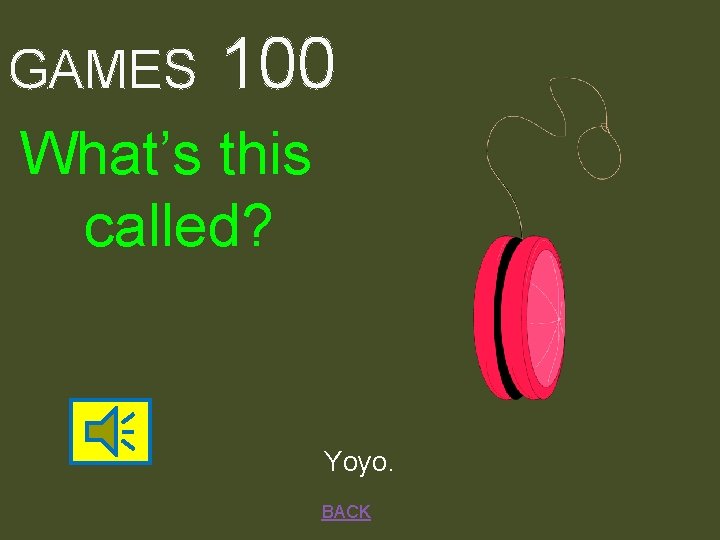 GAMES 100 What’s this called? Yoyo. BACK 