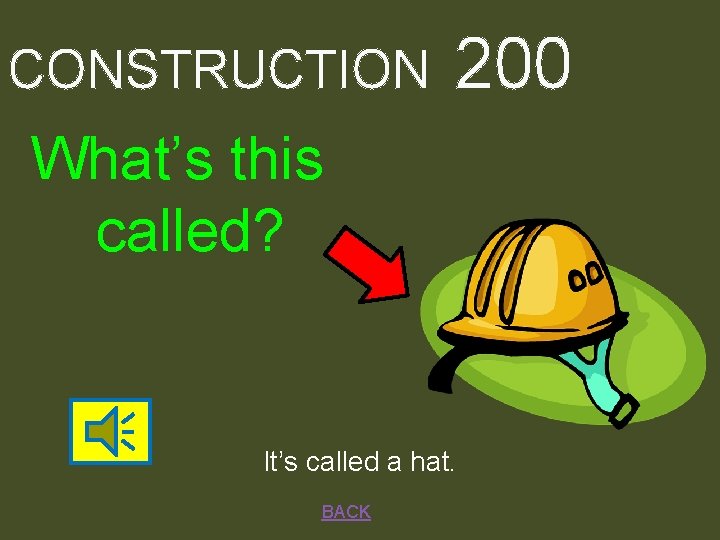 CONSTRUCTION 200 What’s this called? It’s called a hat. BACK 
