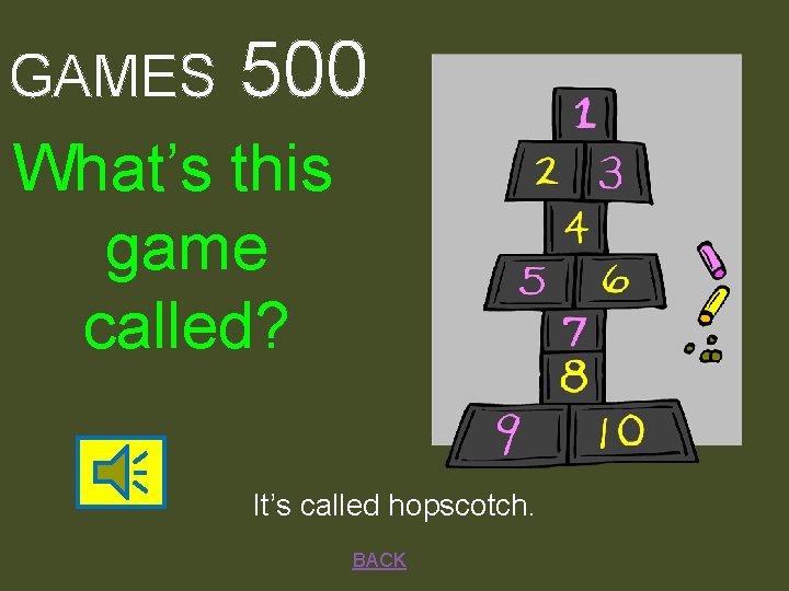 GAMES 500 What’s this game called? It’s called hopscotch. BACK 