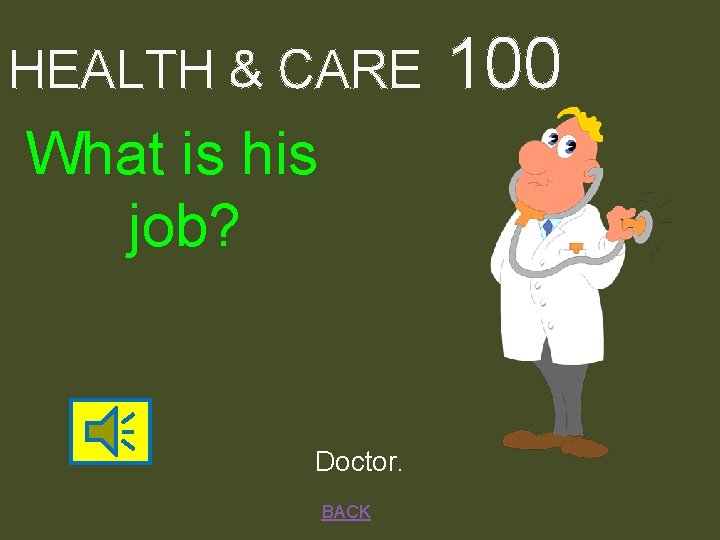 HEALTH & CARE What is his job? Doctor. BACK 100 