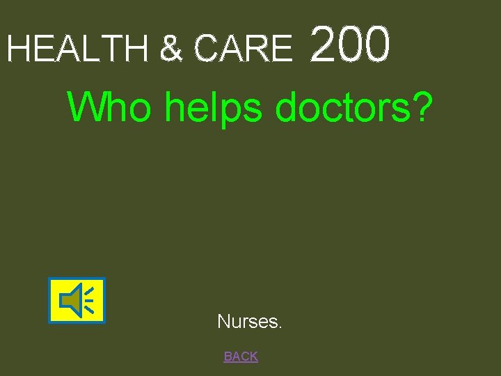 HEALTH & CARE 200 Who helps doctors? Nurses. BACK 