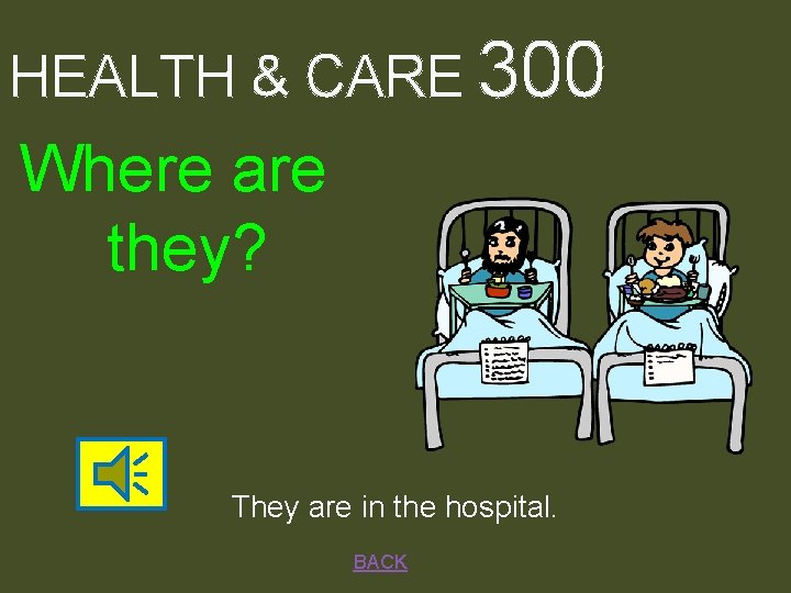 HEALTH & CARE 300 Where are they? They are in the hospital. BACK 