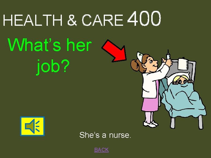 HEALTH & CARE 400 What’s her job? She’s a nurse. BACK 