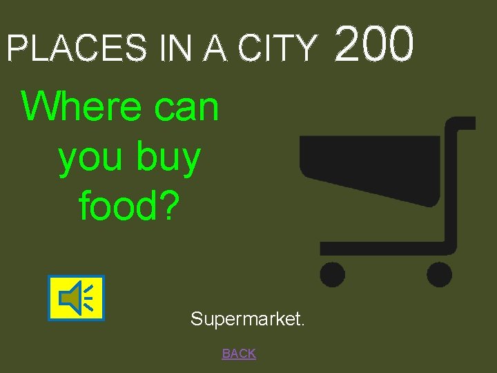 PLACES IN A CITY Where can you buy food? Supermarket. BACK 200 