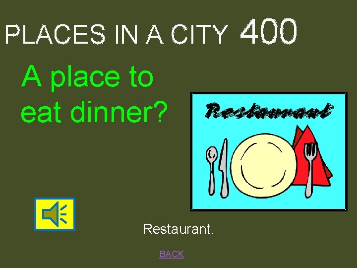 PLACES IN A CITY A place to eat dinner? Restaurant. BACK 400 