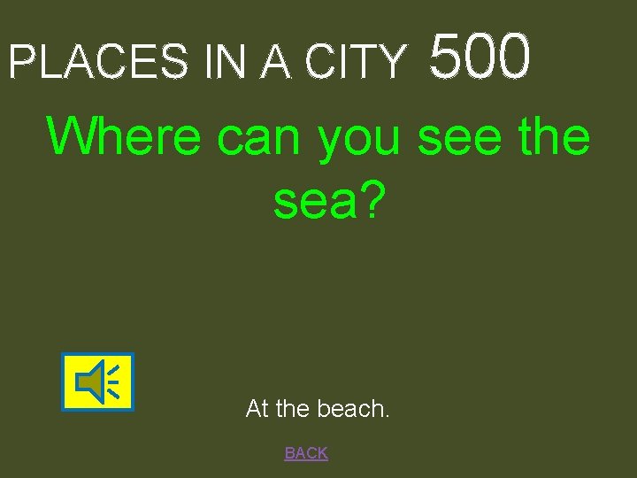 PLACES IN A CITY 500 Where can you see the sea? At the beach.
