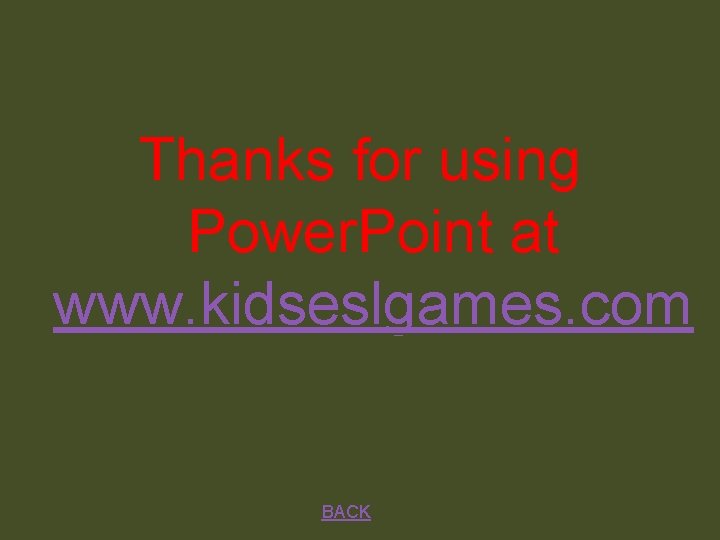 Thanks for using Power. Point at www. kidseslgames. com BACK 