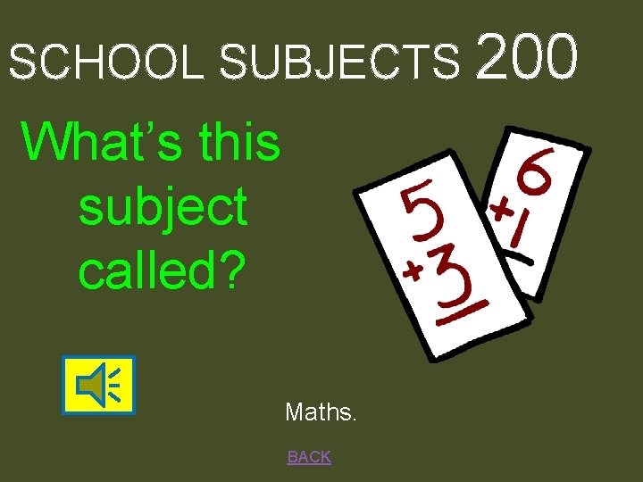 SCHOOL SUBJECTS 200 What’s this subject called? Maths. BACK 