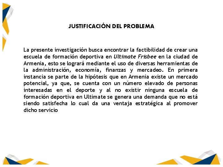 JUSTIFICACIÓN DEL PROBLEMA La presente investigación busca encontrar la factibilidad de crear una escuela