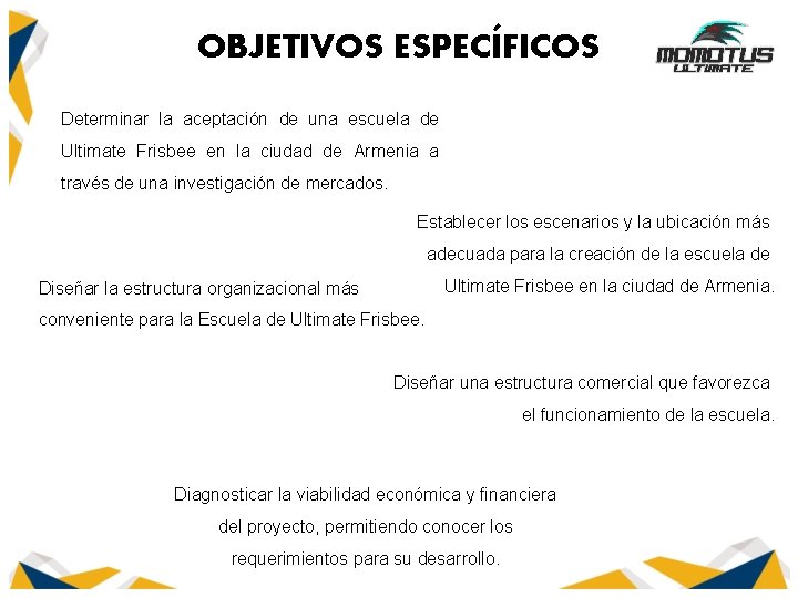 OBJETIVOS ESPECÍFICOS Determinar la aceptación de una escuela de Ultimate Frisbee en la ciudad