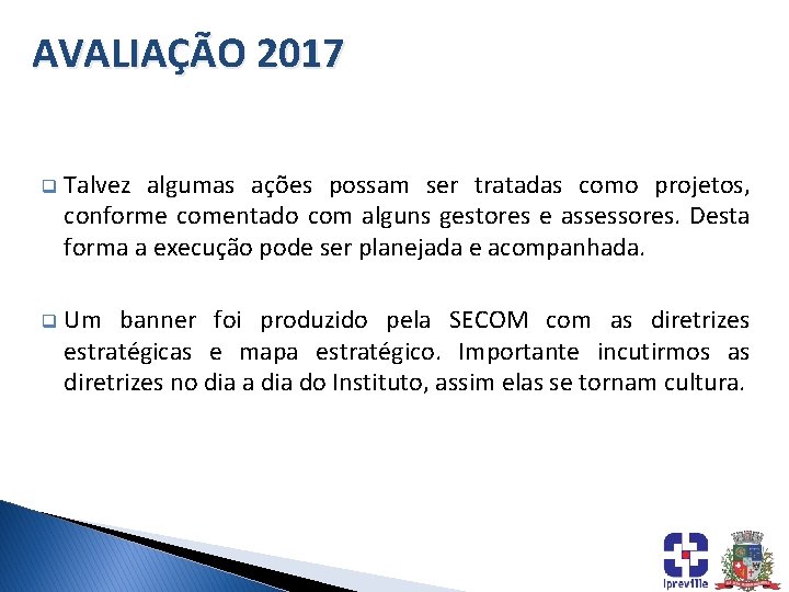 AVALIAÇÃO 2017 q Talvez algumas ações possam ser tratadas como projetos, conforme comentado com