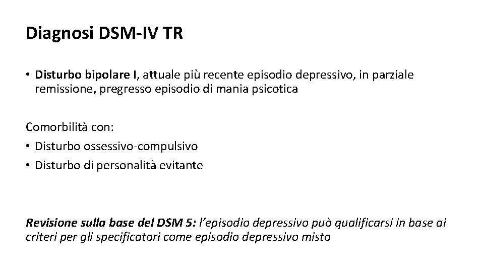 Diagnosi DSM-IV TR • Disturbo bipolare I, attuale più recente episodio depressivo, in parziale
