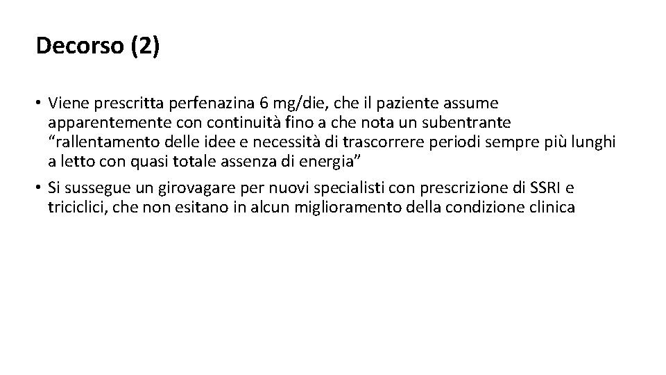 Decorso (2) • Viene prescritta perfenazina 6 mg/die, che il paziente assume apparentemente continuità