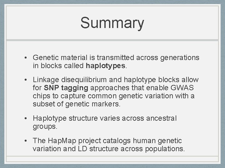 Summary • Genetic material is transmitted across generations in blocks called haplotypes. • Linkage