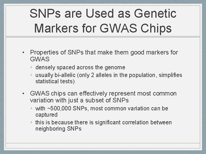 SNPs are Used as Genetic Markers for GWAS Chips • Properties of SNPs that