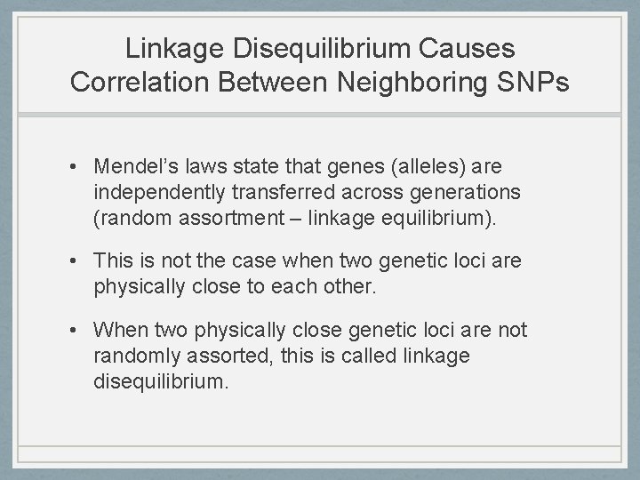 Linkage Disequilibrium Causes Correlation Between Neighboring SNPs • Mendel’s laws state that genes (alleles)