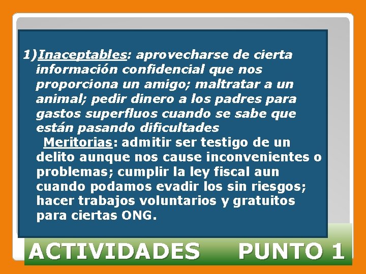 1)Inaceptables: aprovecharse de cierta información confidencial que nos proporciona un amigo; maltratar a un