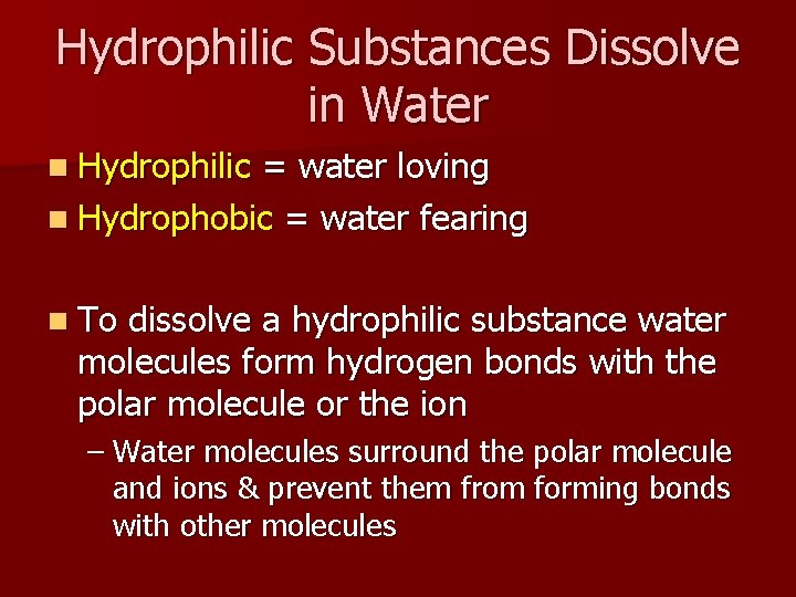 Hydrophilic Substances Dissolve in Water n Hydrophilic = water loving n Hydrophobic = water