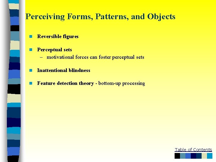 Perceiving Forms, Patterns, and Objects n Reversible figures n Perceptual sets – motivational forces