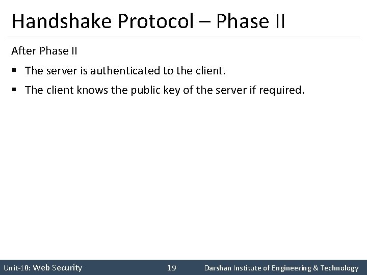 Handshake Protocol – Phase II After Phase II § The server is authenticated to