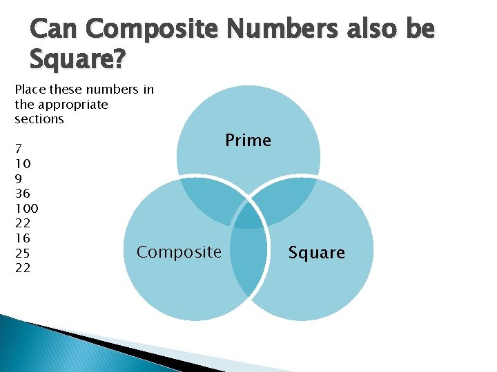 Can Composite Numbers also be Square? Place these numbers in the appropriate sections 7