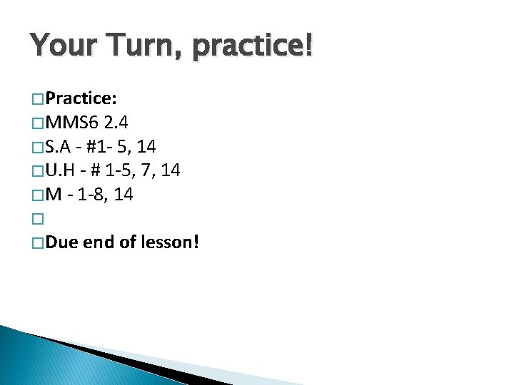 Your Turn, practice! � Practice: � MMS 6 2. 4 � S. A -