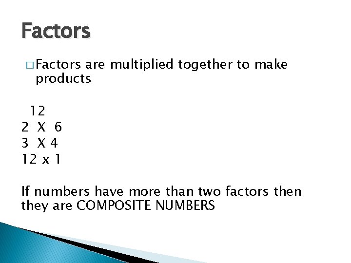 Factors � Factors are multiplied together to make products 12 2 X 6 3
