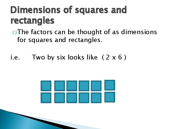 Dimensions of squares and rectangles � The factors can be thought of as dimensions