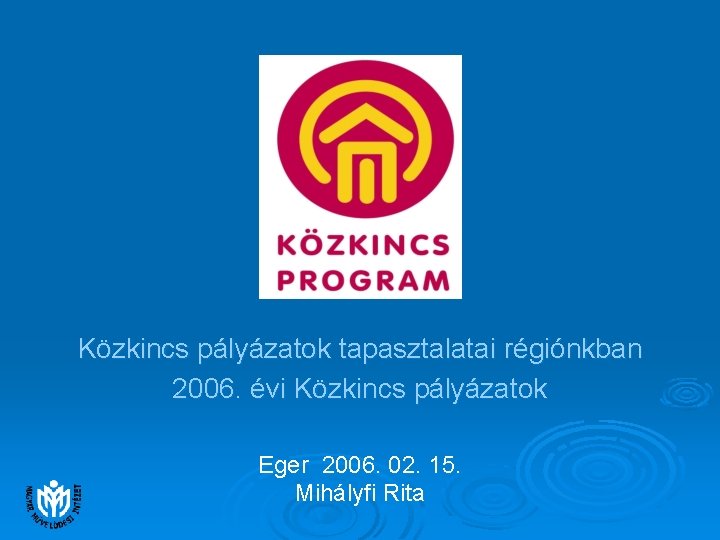 Közkincs pályázatok tapasztalatai régiónkban 2006. évi Közkincs pályázatok Eger 2006. 02. 15. Mihályfi Rita