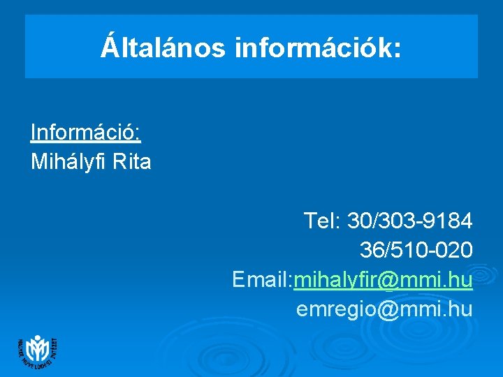 Általános információk: Információ: Mihályfi Rita Tel: 30/303 -9184 36/510 -020 Email: mihalyfir@mmi. hu emregio@mmi.