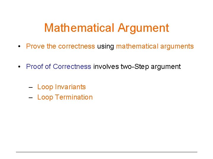 Mathematical Argument • Prove the correctness using mathematical arguments • Proof of Correctness involves