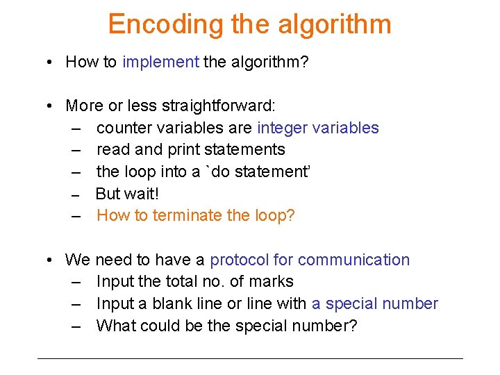 Encoding the algorithm • How to implement the algorithm? • More or less straightforward: