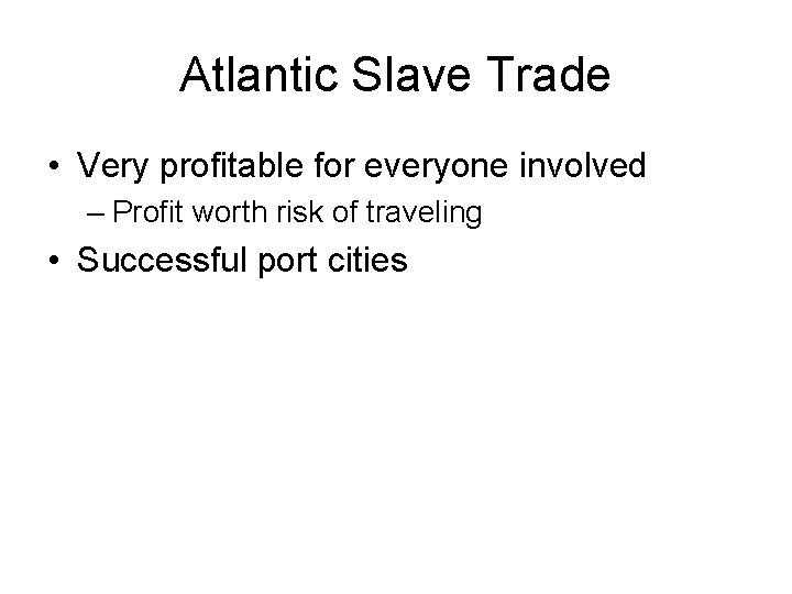 Atlantic Slave Trade • Very profitable for everyone involved – Profit worth risk of