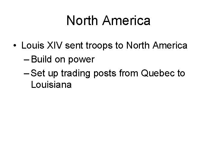North America • Louis XIV sent troops to North America – Build on power