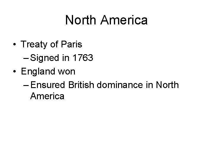 North America • Treaty of Paris – Signed in 1763 • England won –