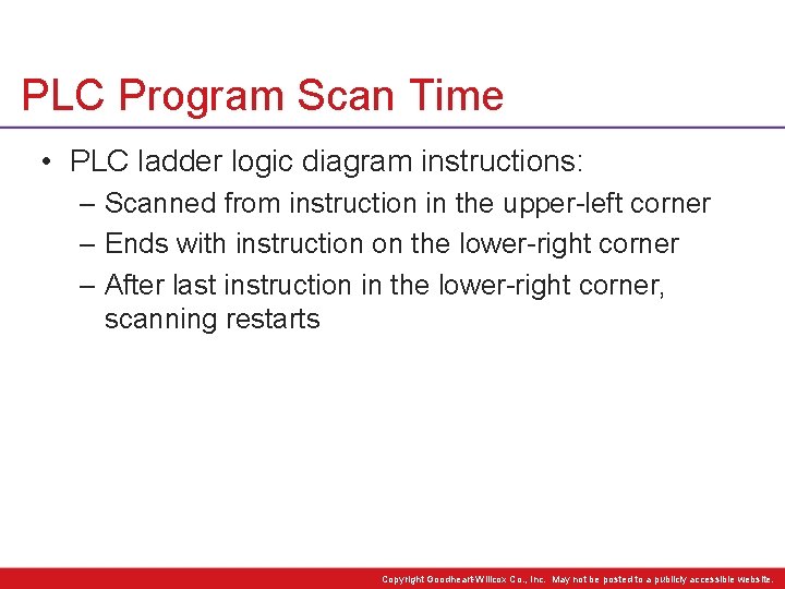 PLC Program Scan Time • PLC ladder logic diagram instructions: – Scanned from instruction