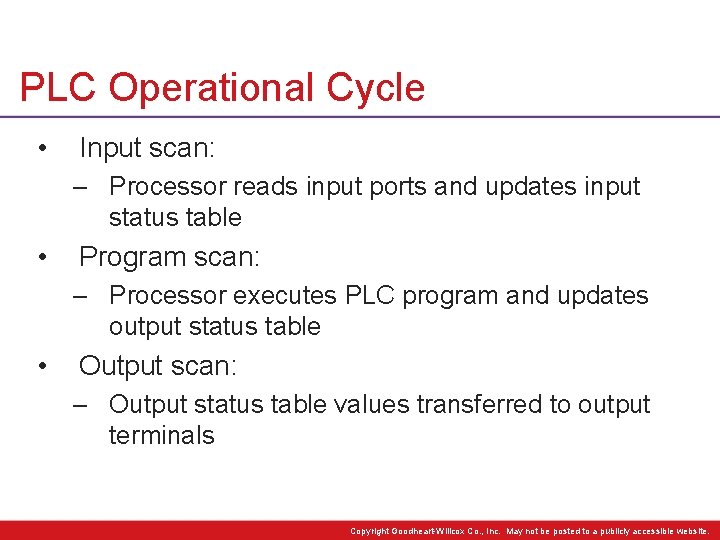 PLC Operational Cycle • Input scan: – Processor reads input ports and updates input