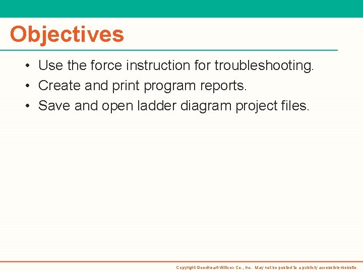 Objectives • Use the force instruction for troubleshooting. • Create and print program reports.