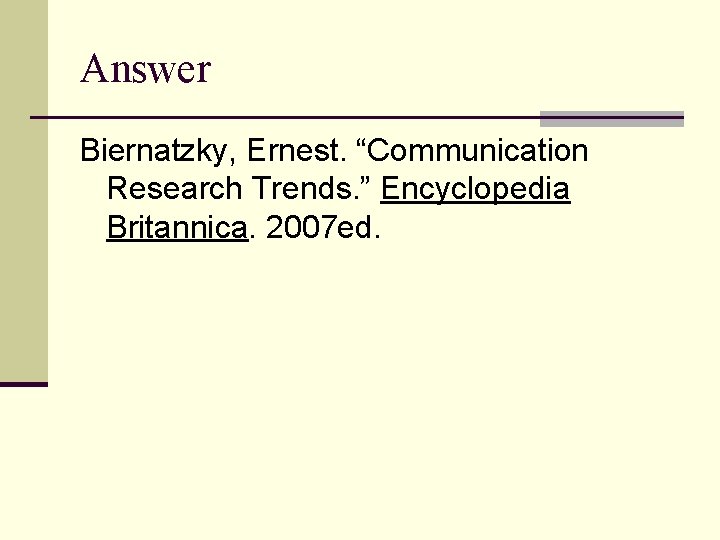 Answer Biernatzky, Ernest. “Communication Research Trends. ” Encyclopedia Britannica. 2007 ed. 