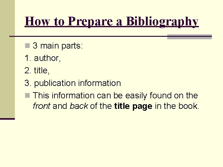 How to Prepare a Bibliography n 3 main parts: 1. author, 2. title, 3.