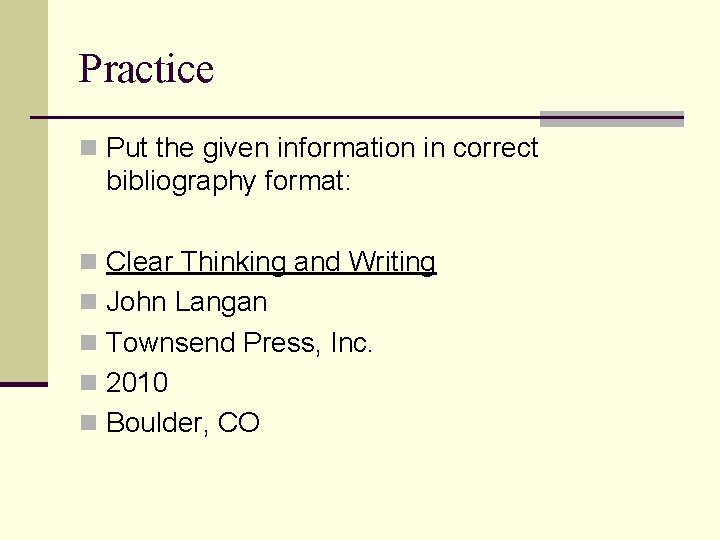 Practice n Put the given information in correct bibliography format: n Clear Thinking and