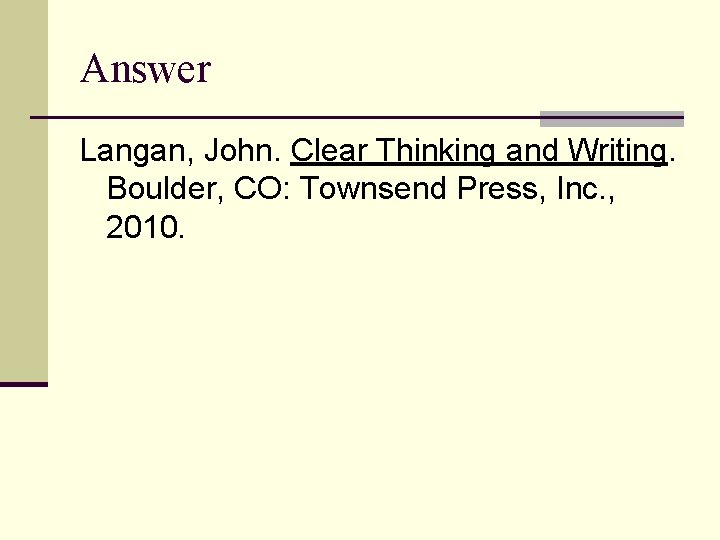 Answer Langan, John. Clear Thinking and Writing. Boulder, CO: Townsend Press, Inc. , 2010.