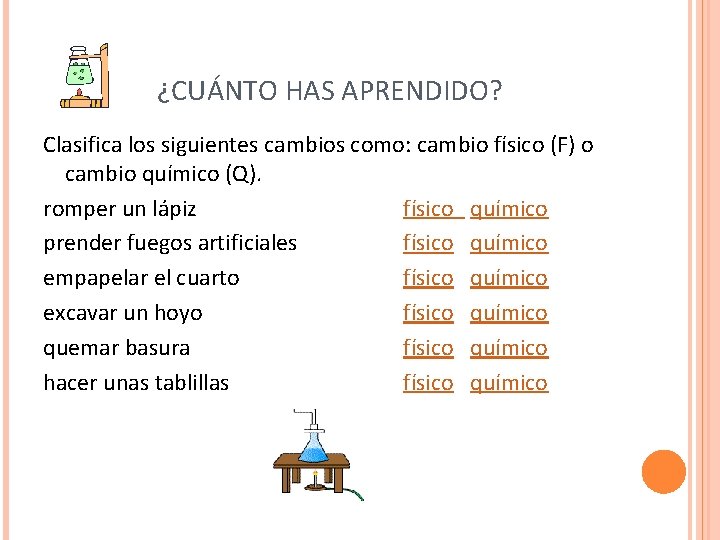 ¿CUÁNTO HAS APRENDIDO? Clasifica los siguientes cambios como: cambio físico (F) o cambio químico