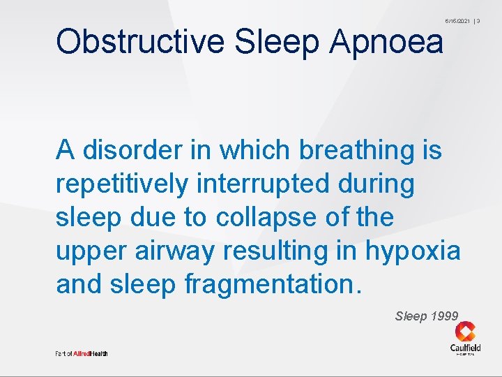Obstructive Sleep Apnoea 6/15/2021 A disorder in which breathing is repetitively interrupted during sleep