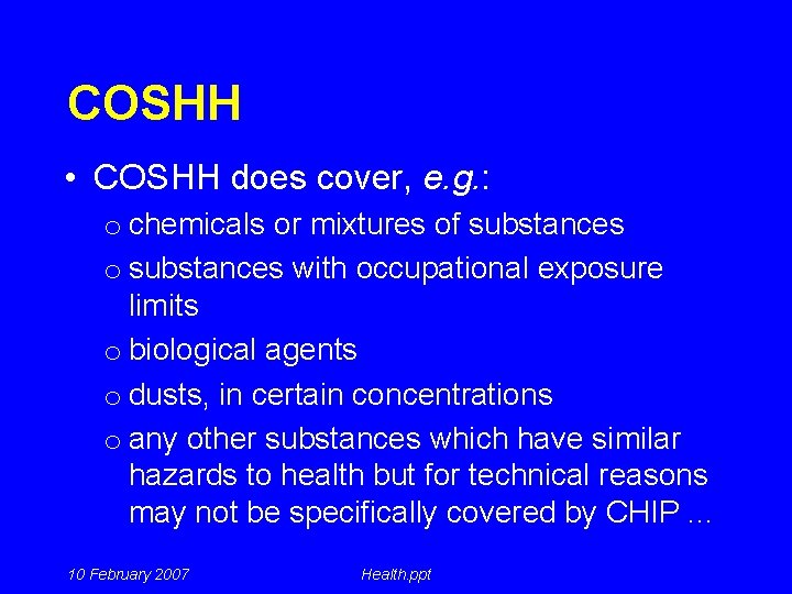 COSHH • COSHH does cover, e. g. : o chemicals or mixtures of substances